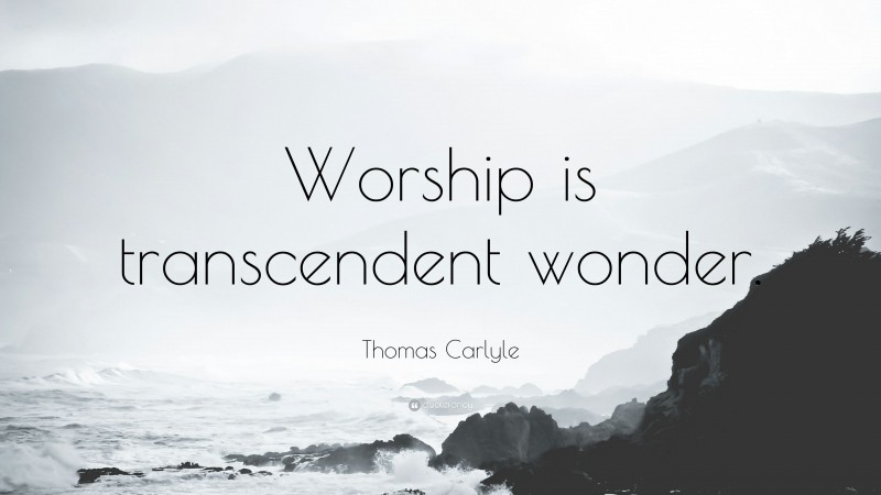 Thomas Carlyle Quote: “Worship is transcendent wonder.”