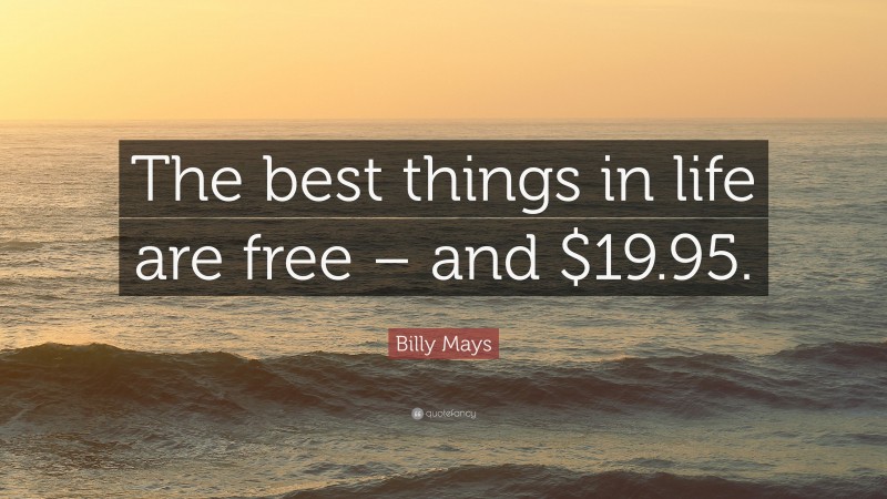 Billy Mays Quote: “The best things in life are free – and $19.95.”