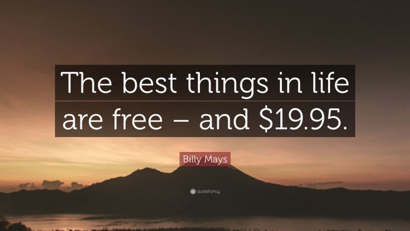 Billy Mays Quote: “The best things in life are free – and $19.95.”
