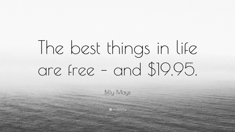 Billy Mays Quote: “The best things in life are free – and $19.95.”