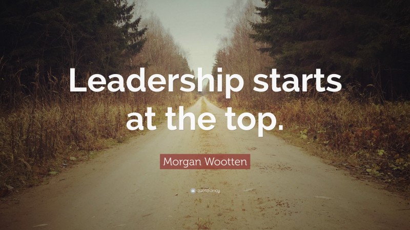 Morgan Wootten Quote: “Leadership starts at the top.”