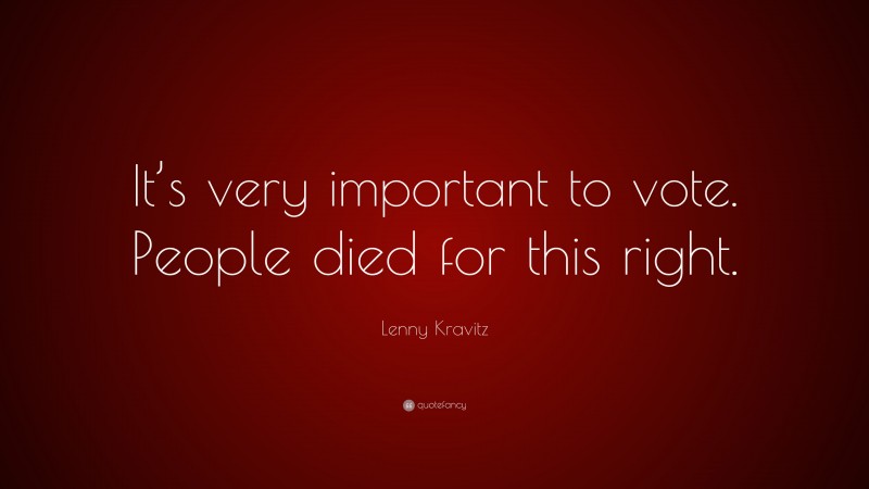 Lenny Kravitz Quote: “It’s very important to vote. People died for this right.”