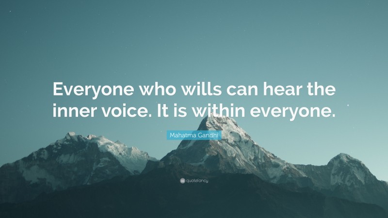 Mahatma Gandhi Quote: “Everyone who wills can hear the inner voice. It is within everyone.”