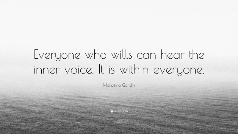 Mahatma Gandhi Quote: “Everyone who wills can hear the inner voice. It is within everyone.”