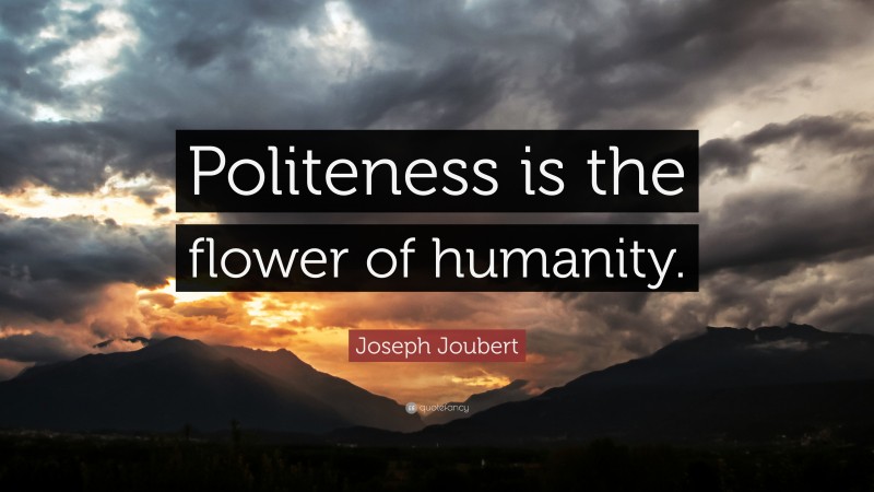 Joseph Joubert Quote: “Politeness is the flower of humanity.”