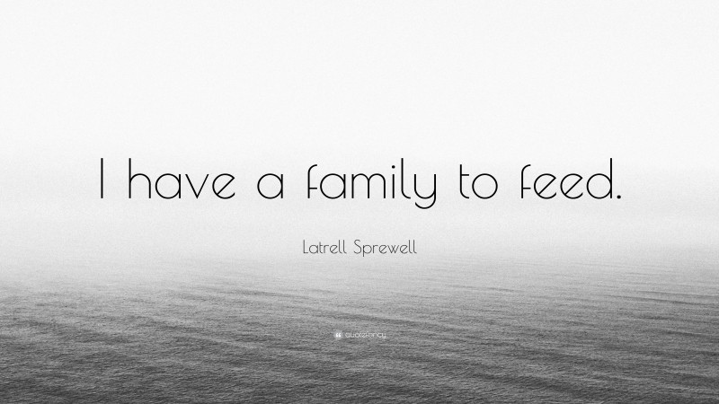 Latrell Sprewell Quote: “I have a family to feed.”