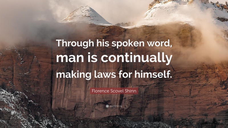 Florence Scovel Shinn Quote: “Through his spoken word, man is continually making laws for himself.”
