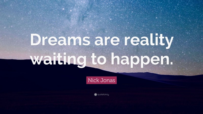 Nick Jonas Quote: “Dreams are reality waiting to happen.”
