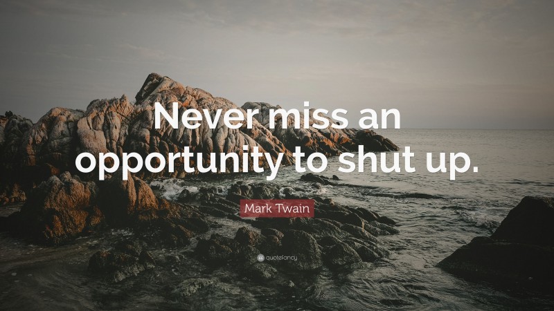 Mark Twain Quote: “Never miss an opportunity to shut up.”