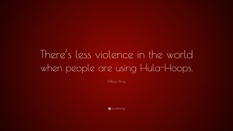 Mikey Way Quote: “There’s less violence in the world when people are using Hula-Hoops.”