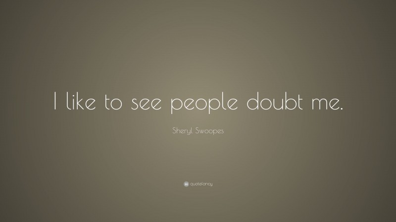Sheryl Swoopes Quote: “I like to see people doubt me.”