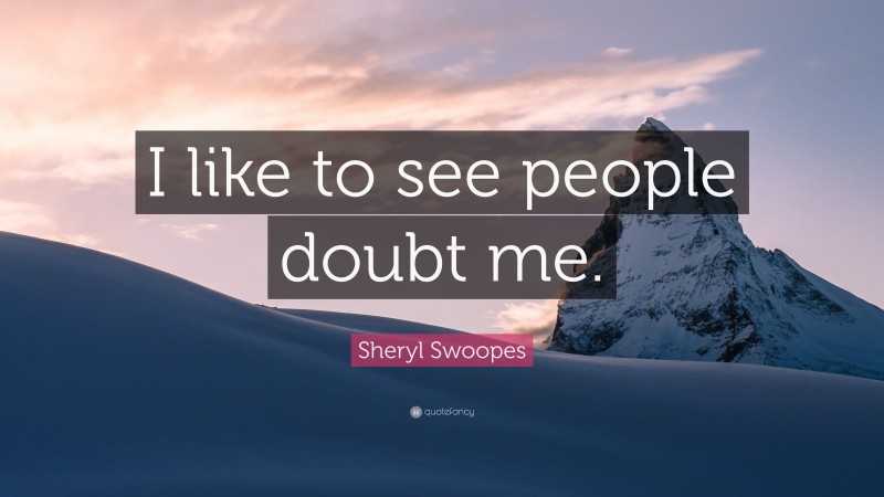Sheryl Swoopes Quote: “I like to see people doubt me.”