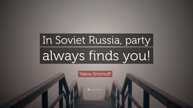 Yakov Smirnoff Quote: “In Soviet Russia, party always finds you!”