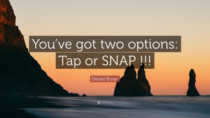 Daniel Bryan Quote: “You’ve got two options: Tap or SNAP !!!”