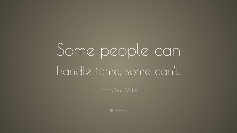 Jonny Lee Miller Quote: “Some people can handle fame, some can’t.”