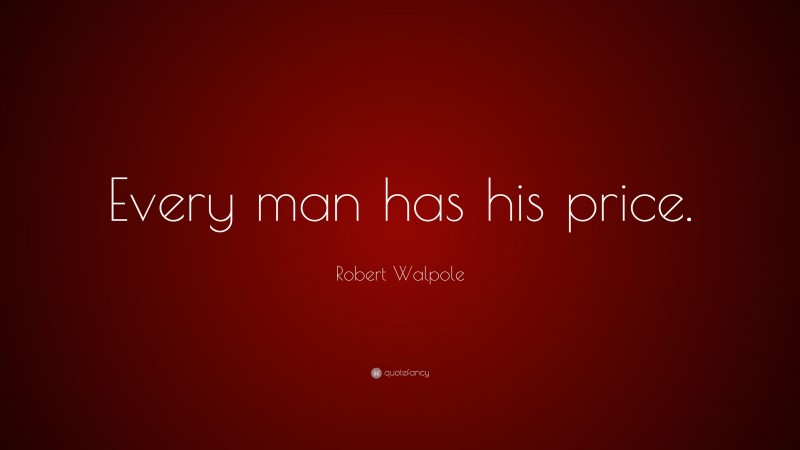 Robert Walpole Quote: “Every man has his price.”