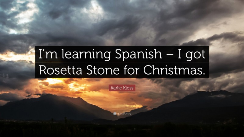 Karlie Kloss Quote: “I’m learning Spanish – I got Rosetta Stone for Christmas.”