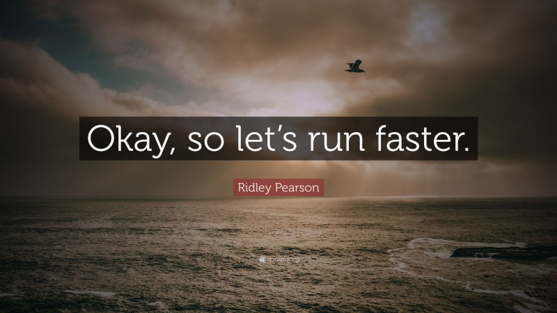 Ridley Pearson Quote: “Okay, so let’s run faster.”