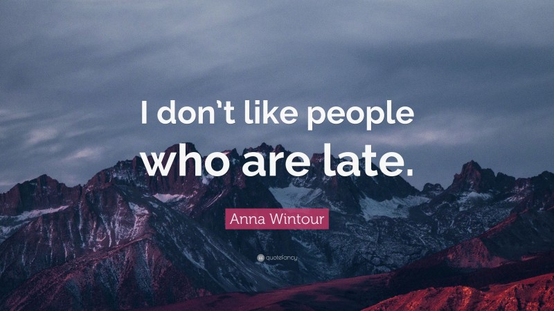 Anna Wintour Quote: “I don’t like people who are late.”