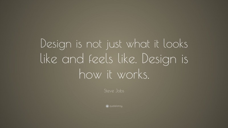 Steve Jobs Quote: “Design is not just what it looks like and feels like ...