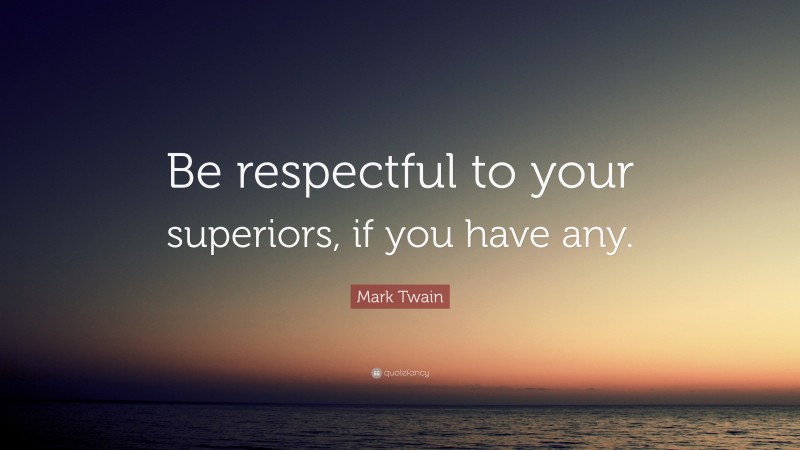 Mark Twain Quote: “Be respectful to your superiors, if you have any.”
