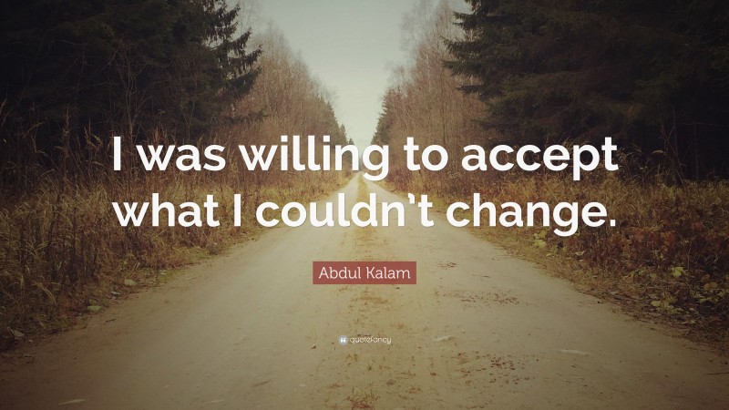 Abdul Kalam Quote: “I was willing to accept what I couldn’t change.”