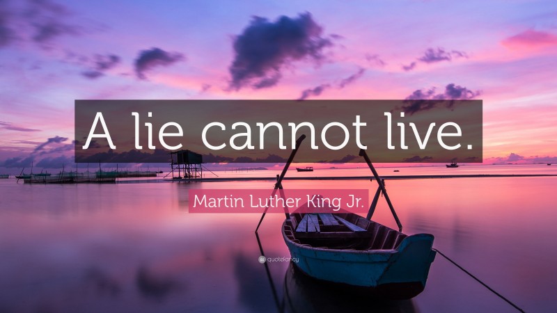Martin Luther King Jr. Quote: “A lie cannot live.”