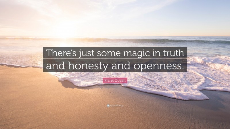 Frank Ocean Quote: “There’s just some magic in truth and honesty and openness.”