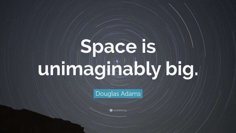 Douglas Adams Quote: “Space is unimaginably big.”