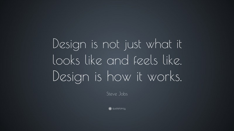 Steve Jobs Quote: “Design is not just what it looks like and feels like ...