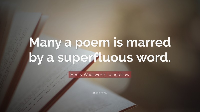 Henry Wadsworth Longfellow Quote: “Many a poem is marred by a superfluous word.”