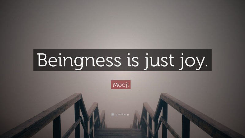 Mooji Quote: “Beingness is just joy.”