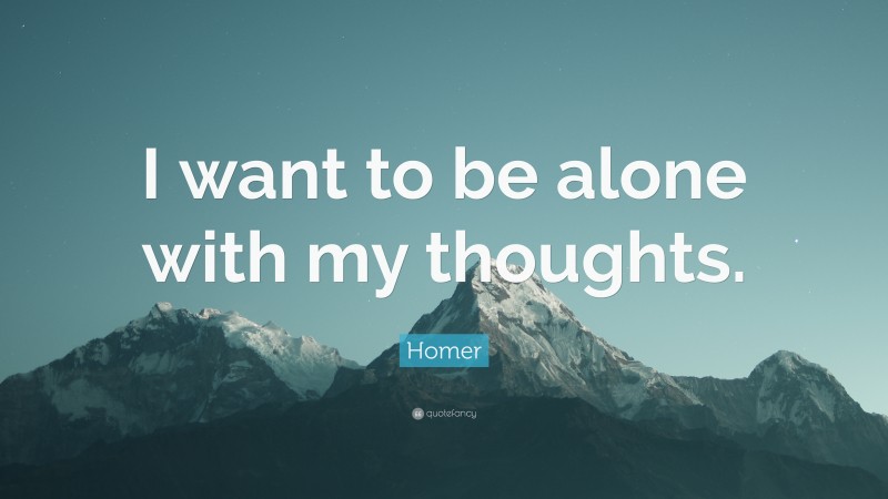 Homer Quote: “I want to be alone with my thoughts.”