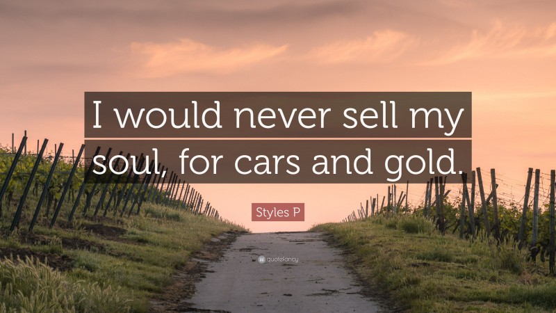 Styles P Quote: “I would never sell my soul, for cars and gold.”