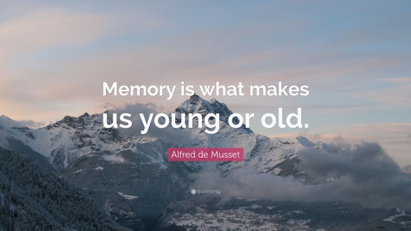Alfred de Musset Quote: “Memory is what makes us young or old.”