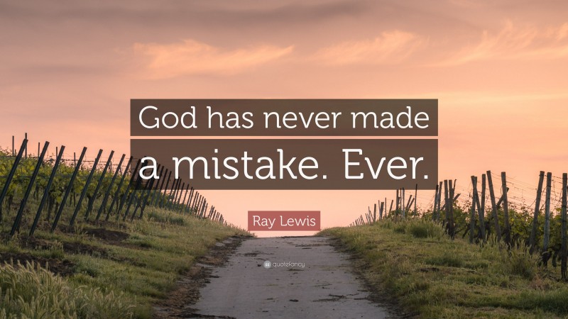 Ray Lewis Quote: “God has never made a mistake. Ever.”