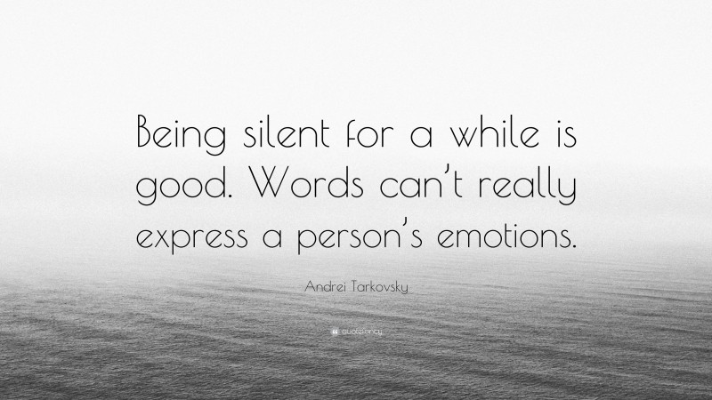 Andrei Tarkovsky Quote: “Being silent for a while is good. Words can’t really express a person’s emotions.”