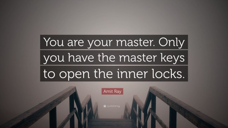 Amit Ray Quote: “You are your master. Only you have the master keys to open the inner locks.”