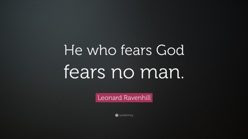 Leonard Ravenhill Quote: “He who fears God fears no man.”