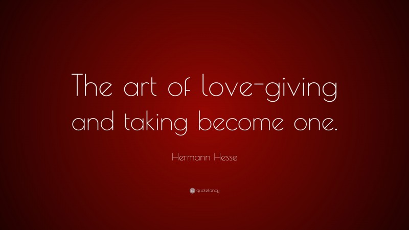 Hermann Hesse Quote: “The art of love-giving and taking become one.”