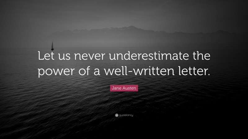 Jane Austen Quote: “Let us never underestimate the power of a well-written letter.”