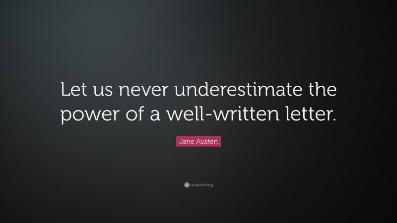 Jane Austen Quote: “Let us never underestimate the power of a well-written letter.”