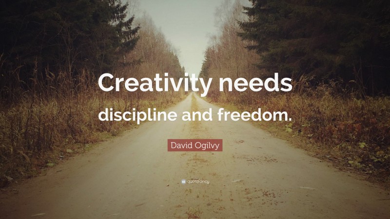 David Ogilvy Quote: “Creativity needs discipline and freedom.”