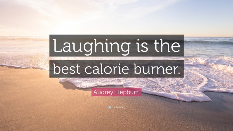 Audrey Hepburn Quote: “Laughing is the best calorie burner.”