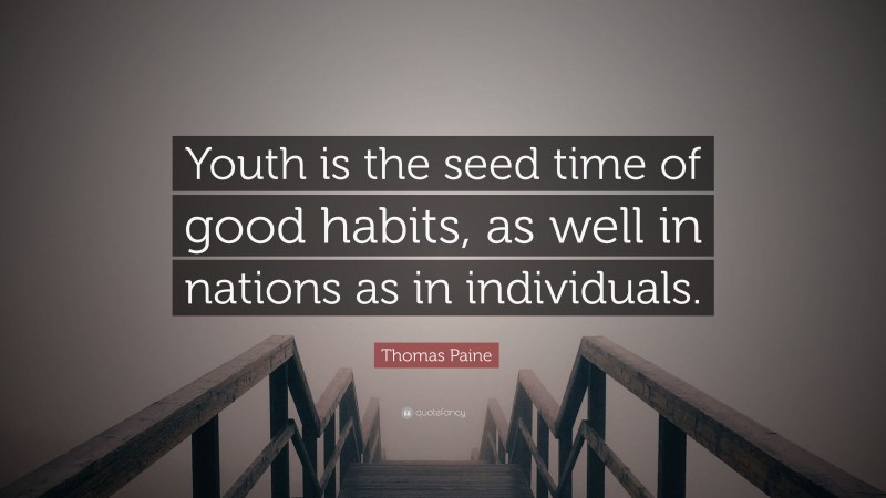 Thomas Paine Quote: “Youth is the seed time of good habits, as well in nations as in individuals.”