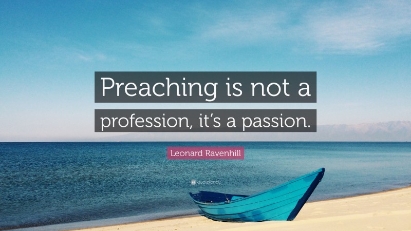Leonard Ravenhill Quote: “Preaching is not a profession, it’s a passion.”