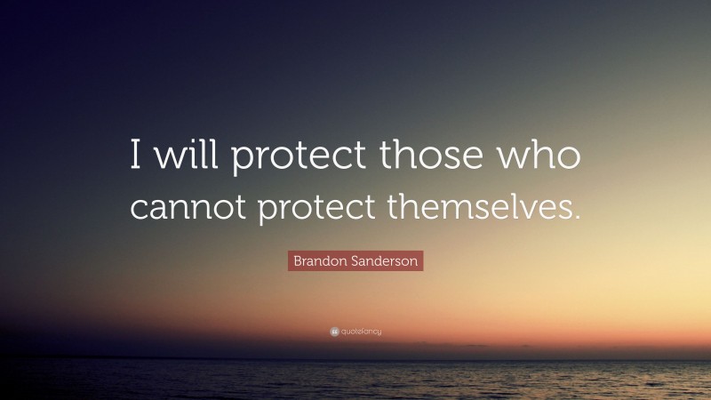 Brandon Sanderson Quote: “I will protect those who cannot protect themselves.”