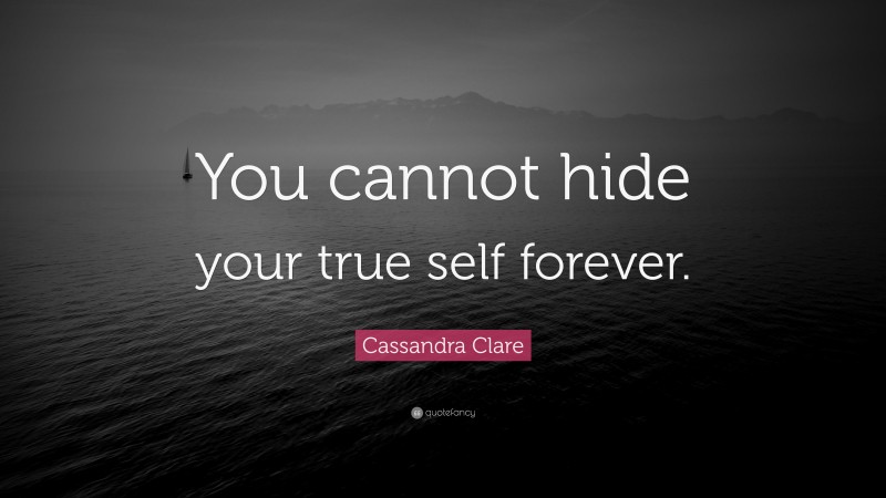 Cassandra Clare Quote: “You cannot hide your true self forever.”