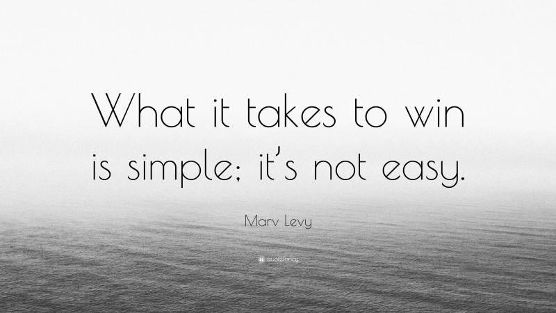 Marv Levy Quote: “What it takes to win is simple; it’s not easy.”