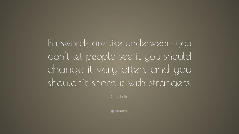 Chris Pirillo Quote: “Passwords are like underwear: you don’t let ...